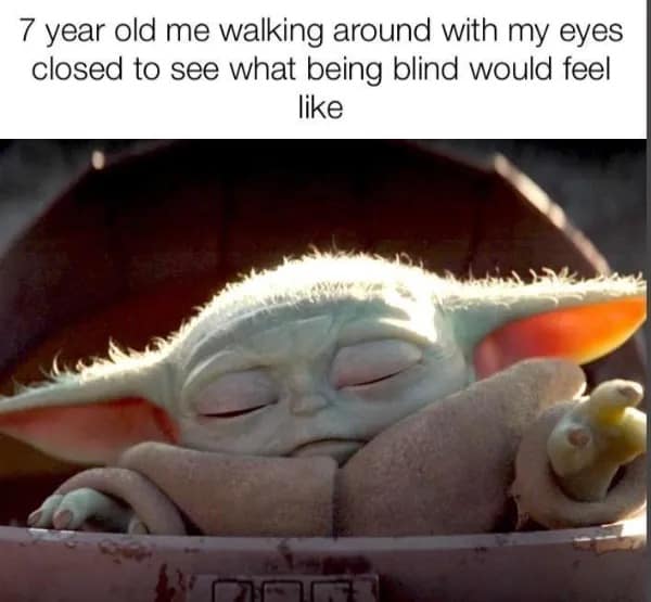 hilarious meme featuring Baby Yoda with his eyes tightly shut and a serious expression. The caption reads, "7 year old me walking around with my eyes closed to see what being blind would feel like."