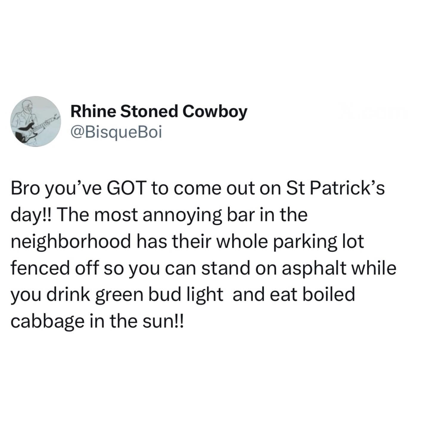 The peak cynicism of holiday festivities is captured in this hilarious meme tweet, describing the specific misery of standing on hot asphalt in a fenced-off parking lot to drink green beer on St. Patrick's Day.