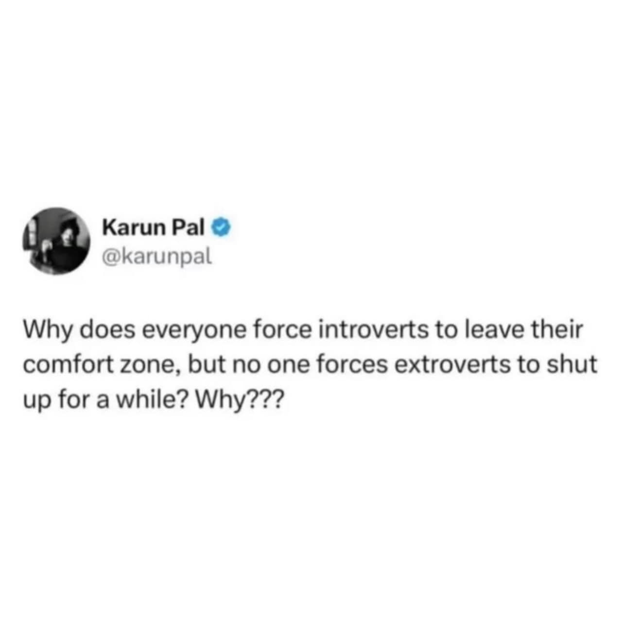 text-based meme dump tweet posing a valid social question: "Why does everyone force introverts to leave their comfort zone, but no one forces extroverts to shut up for a while?"