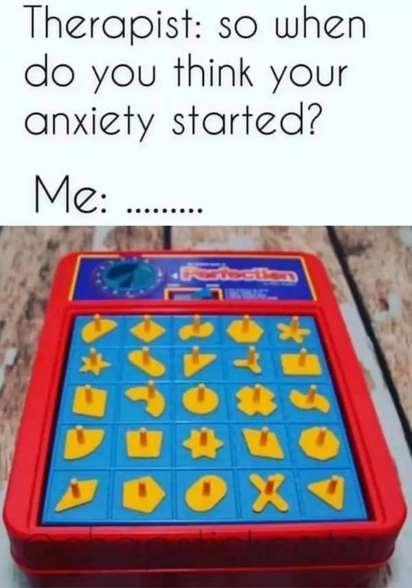 A hilarious meme showing a therapist asking when anxiety started, answered with a picture of the high-stress Perfection board game ready to violently pop. A relatable addition to this meme dump.