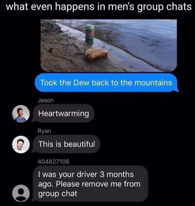 A hilarious meme showing a men's group chat where a random Uber driver from three months ago begs to be removed after receiving a dramatic picture of a Mountain Dew on the beach. A perfect meme dump post.