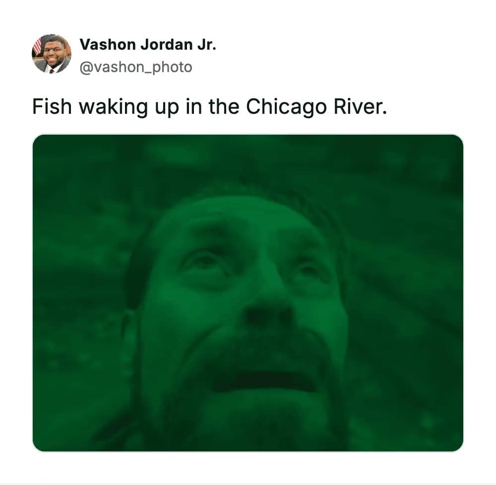 A terrified, green-tinted Willem Dafoe serves as the perfect visual for a fish waking up in the Chicago River after the city dyes it emerald for St. Patrick's Day in this meme dump highlight.