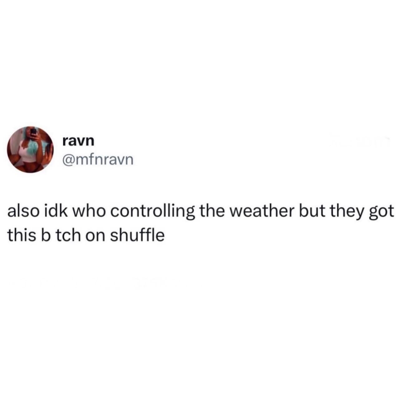 A text-based meme dump entry featuring a tweet that perfectly captures local frustration. It reads, "also idk who controlling the weather but they got this b*tch on shuffle," lamenting the erratic and unpredictable climate changes.