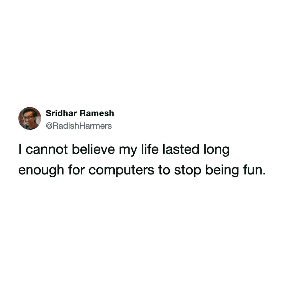 minimalist meme dump tweet that hits with the weight of adulthood: "I cannot believe my life lasted long enough for computers to stop being fun," reflecting the shift from tech wonder to digital burnout.