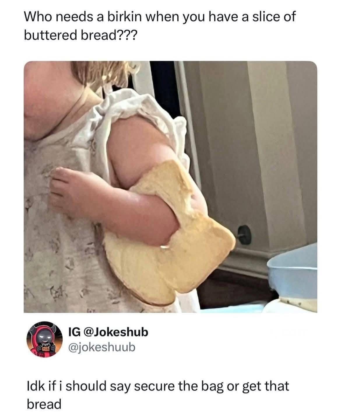wholesome but chaotic meme dump entry showing a toddler’s arm pushed through a hole in a slice of buttered white bread. The tweet beneath it ponders the ultimate choice: "Idk if i should say secure the bag or get that bread."