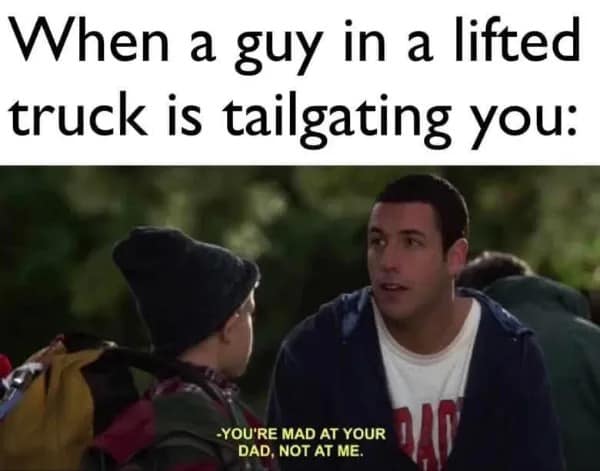 psychological funny meme using a still from Big Daddy. It suggests the perfect comeback for being tailgated by a massive lifted truck: "-YOU'RE MAD AT YOUR DAD, NOT AT ME."