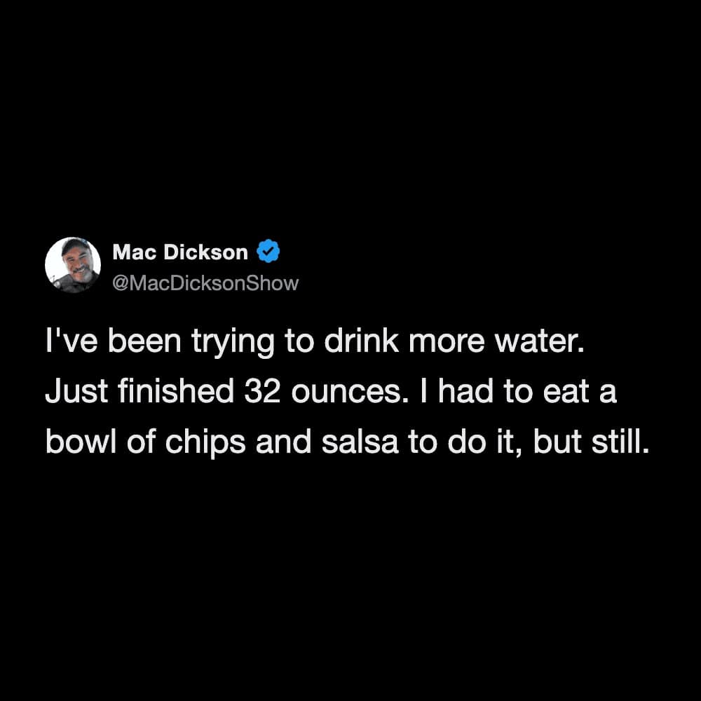 A "health hack" meme dump entry from user Mac Dickson. He proudly claims to have finished 32 ounces of water, but admits he "had to eat a bowl of chips and salsa to do it," subverting the goal of hydration.