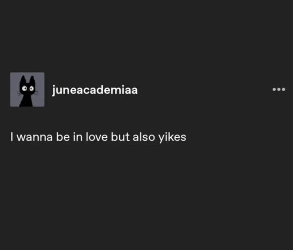 minimalist text funny meme from user juneacademiaa that perfectly captures modern dating anxiety. Set against a dark background, the post reads: "I wanna be in love but also yikes."