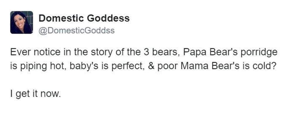 A classic mom meme relating the fairy tale of the three bears to the reality of mothers always ending up with cold food.