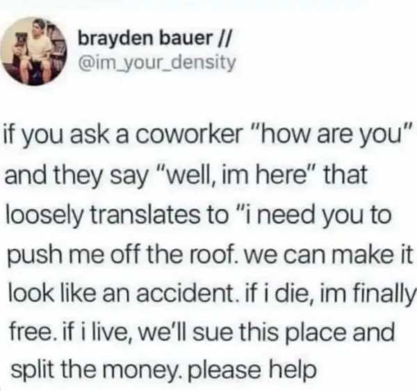 An oddly specific meme featuring a tweet by brayden bauer that translates the common coworker phrase "well, im here" into a detailed, desperate plan to stage a workplace accident for insurance money or the "sweet freedom" of death.