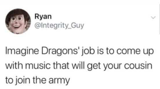 An oddly specific meme tweet by Ryan suggesting that the primary professional function of the band Imagine Dragons is to compose the exact genre of music that motivates a person's cousin to enlist in the military.
