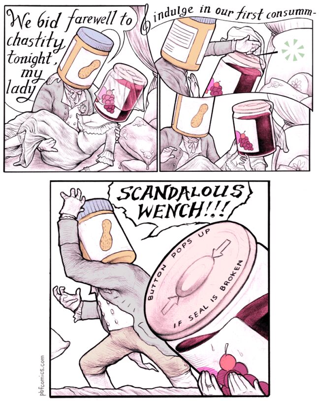 A hilarious and cleverly drawn funny PBF comic depicting a Victorian romance between Peanut Butter and Jelly, ending in outrage when the peanut butter man discovers his lady's freshness seal button has already been popped.