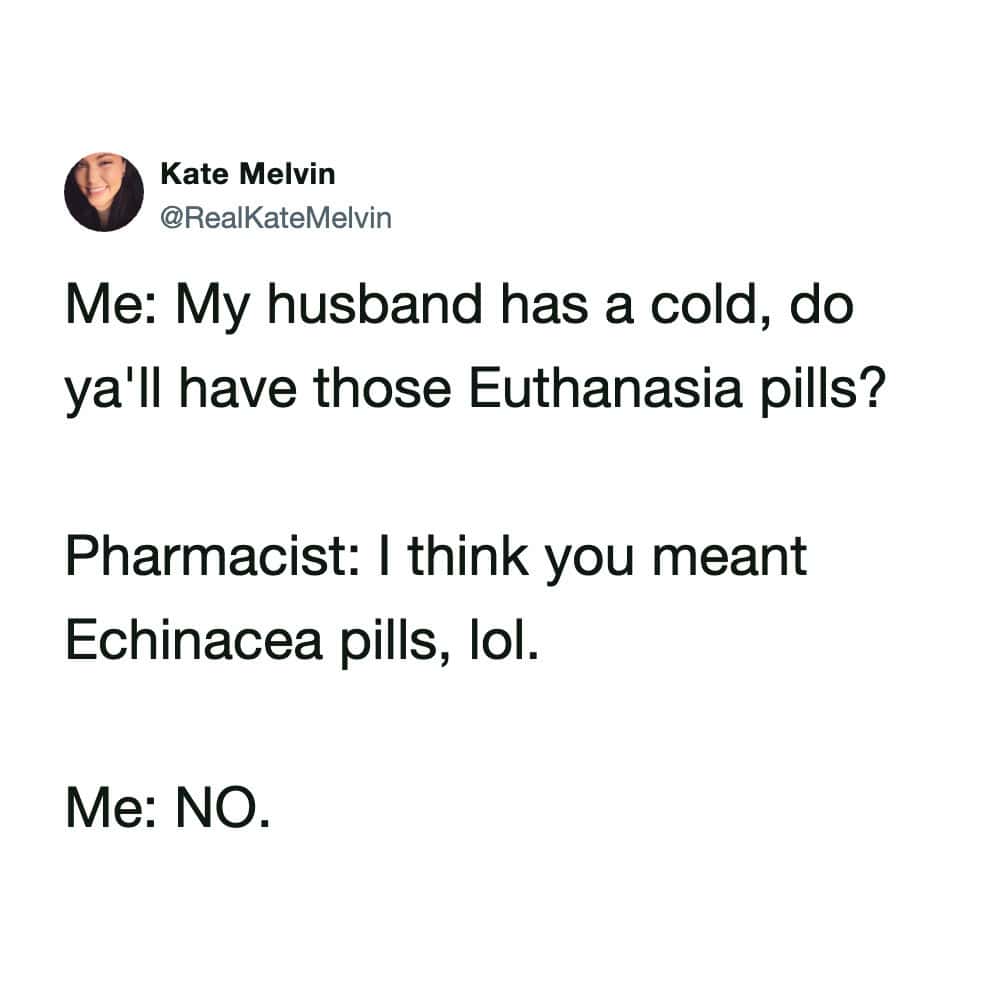 A dark humor pharmacy meme tweet from Kate Melvin. It features a dialogue where she asks for "Euthanasia pills" for her husband's cold. When the pharmacist helpfully suggests she meant "Echinacea," she flatly replies, "NO."