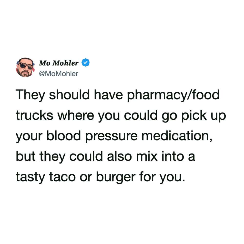 This pharmacy meme tweet from Mo Mohler proposes a brilliant "medication compliance" solution: a pharmacy/food truck hybrid that mixes your blood pressure medication directly into a "tasty taco or burger."