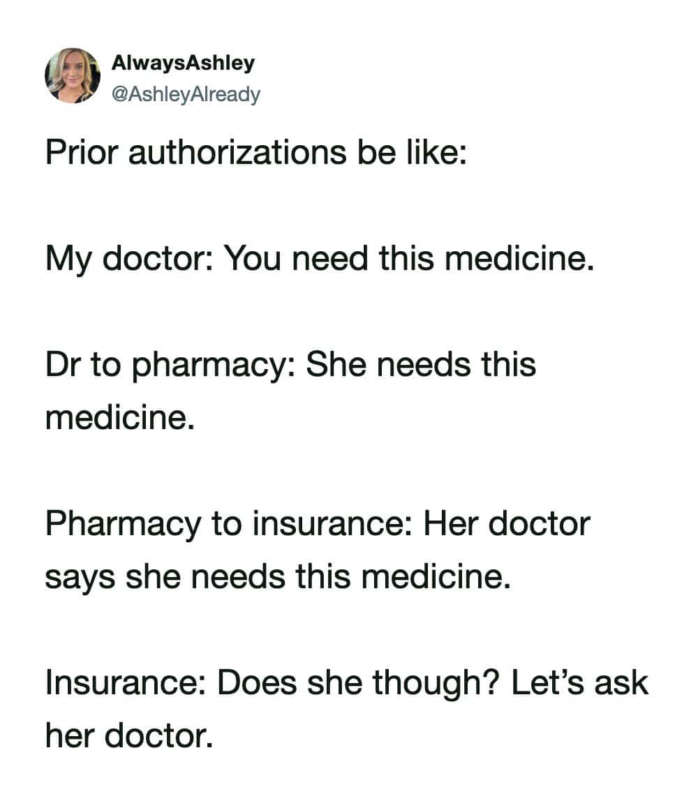 biting pharmacy meme tweet by AlwaysAshley that perfectly deconstructs the "Prior Authorization" loop. It illustrates a maddening cycle where the doctor, pharmacy, and insurance keep asking each other if the patient needs medicine that they’ve all already confirmed is necessary.