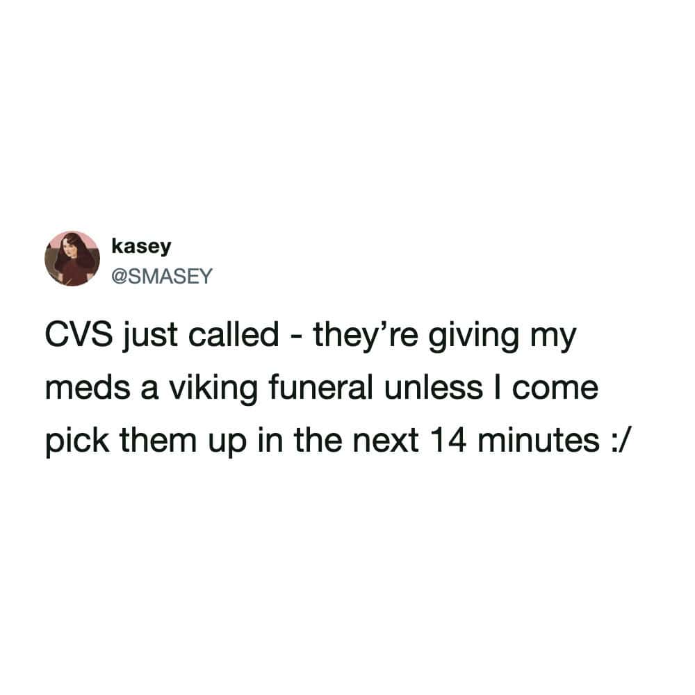 pharmacy meme tweet by kasey (@SMASEY) regarding the strict pickup windows at major chains. It reads, "CVS just called - they’re giving my meds a viking funeral unless I come pick them up in the next 14 minutes :/", using dramatic hyperbole to describe the threat of having an order restocked