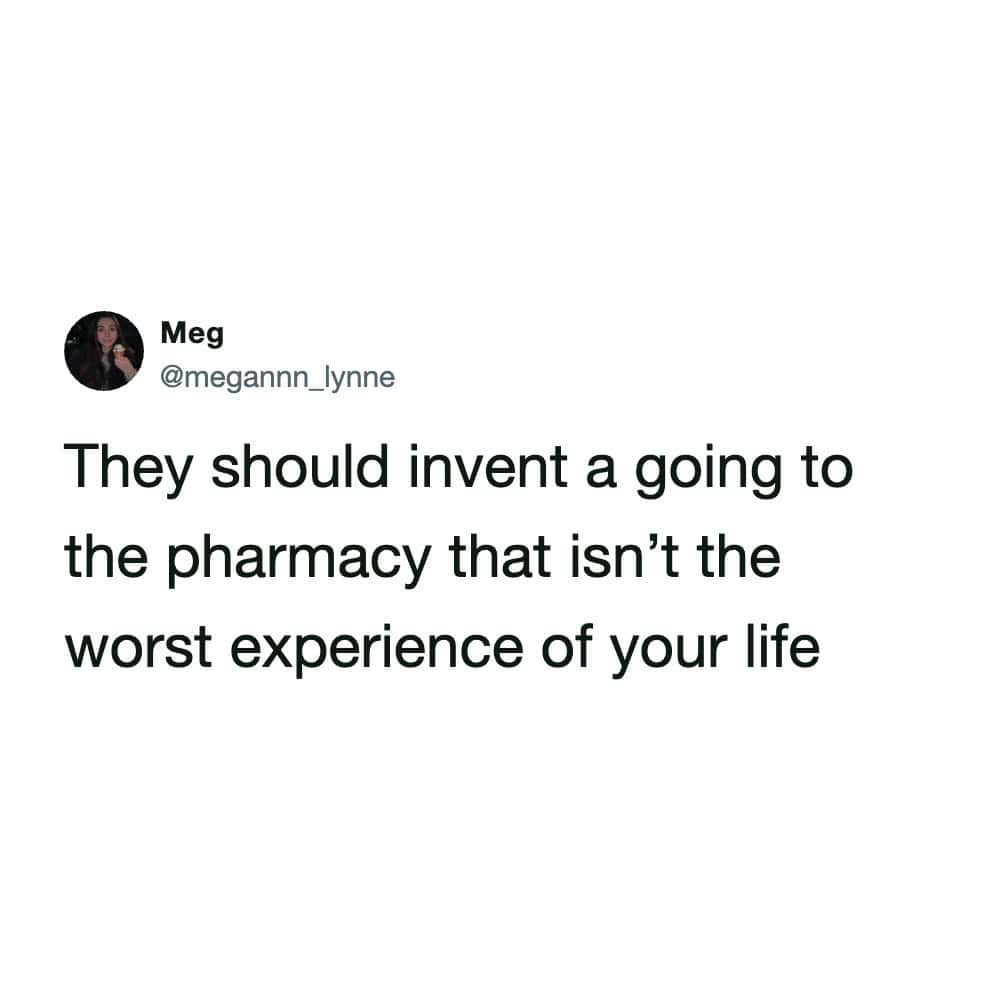 minimalist pharmacy meme tweet from Meg (@megannn_lynne) that captures the universal frustration of errands. The text simply states, "They should invent a going to the pharmacy that isn’t the worst experience of your life," reflecting on long wait times and insurance hurdles