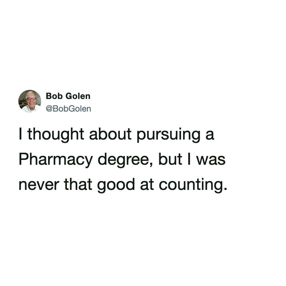 This pharmacy meme tweet by Bob Golen (@BobGolen) offers a self-deprecating pun about the profession. The text reads, "I thought about pursuing a Pharmacy degree, but I was never that good at counting," poking fun at the primary task of a pharmacist while implying their job is deceptively simple.
