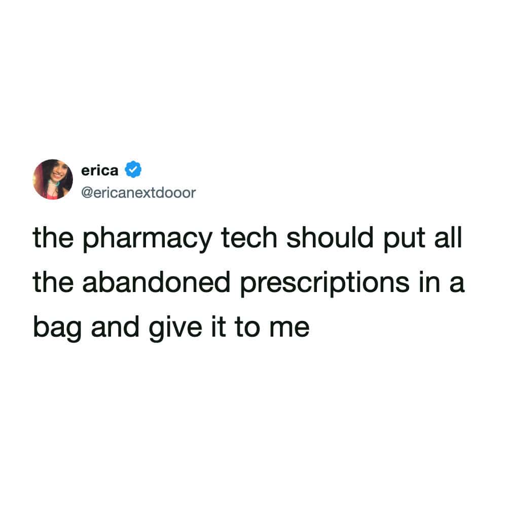 Another pharmacy meme tweet from @ericanextdooor that suggests a chaotic "mystery bag" approach to unclaimed meds. The text reads, "the pharmacy tech should put all the abandoned prescriptions in a bag and give it to me," jokingly wishing for a random assortment of pharmaceuticals.