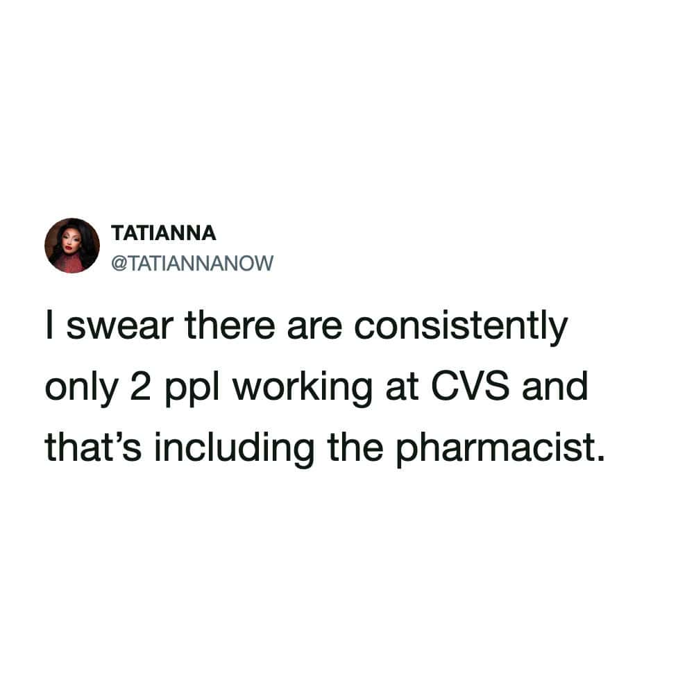 viral pharmacy meme tweet from TATIANNA (@TATIANNANOW) observing the chronic understaffing at retail chains. The text says, "I swear there are consistently only 2 ppl working at CVS and that’s including the pharmacist," highlighting the visible fatigue of the few workers on duty.