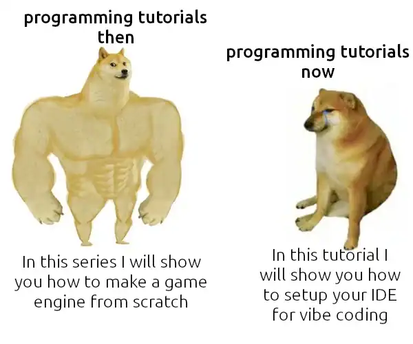 A "Swole Doge vs. Cheems" programming meme. Swole Doge represents tutorials "then" (building a game engine from scratch), while a crying Cheems represents tutorials "now" (setting up an IDE for "vibe coding").