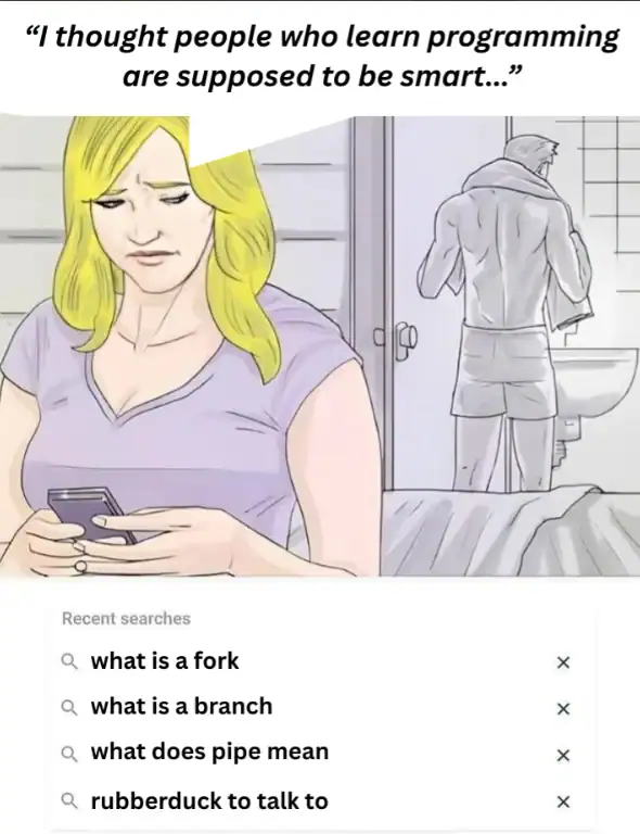 A programmer meme where a woman looks at a man’s search history while he is in the shower. The history shows terms like "what is a fork," "what is a branch," and "rubberduck to talk to," with the caption: "I thought people who learn programming are supposed to be smart..."