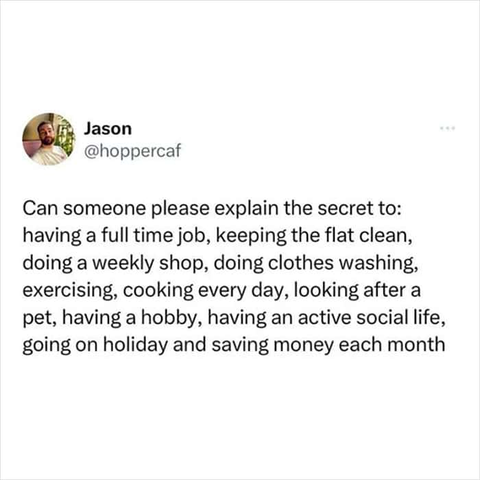 overwhelming relatable meme from Jason (@hoppercaf) listing the impossible checklist of adulthood. He asks for the "secret" to balancing a full-time job, chores, exercise, cooking, pets, hobbies, a social life, and saving money simultaneously.