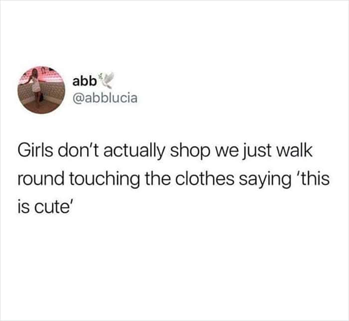 relatable meme tweet from user @abblucia about the reality of "girl shopping." She claims girls don't actually shop; they just walk around stores touching fabrics and repeatedly saying "this is cute" without making a purchase.