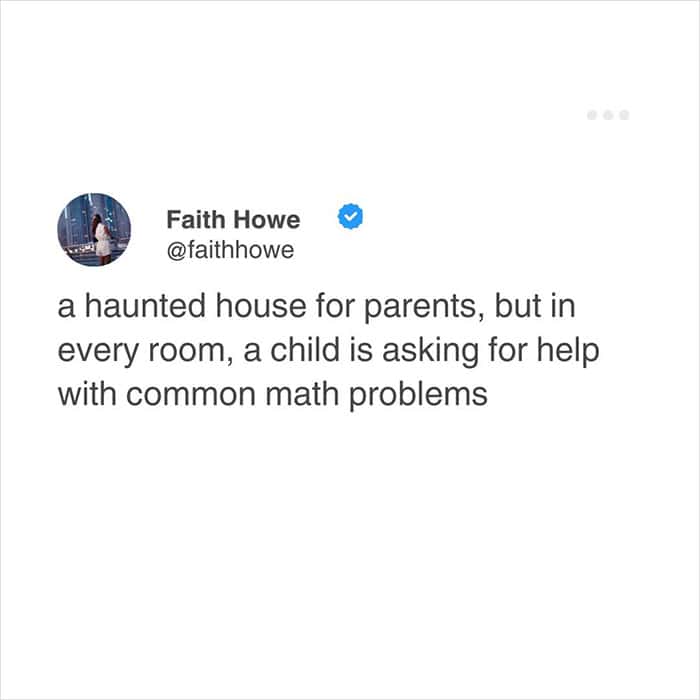 parent-centric relatable meme from Faith Howe. She proposes a specific kind of "haunted house" tailored for parents where the "scares" consist of children in every room asking for help with common math problems.