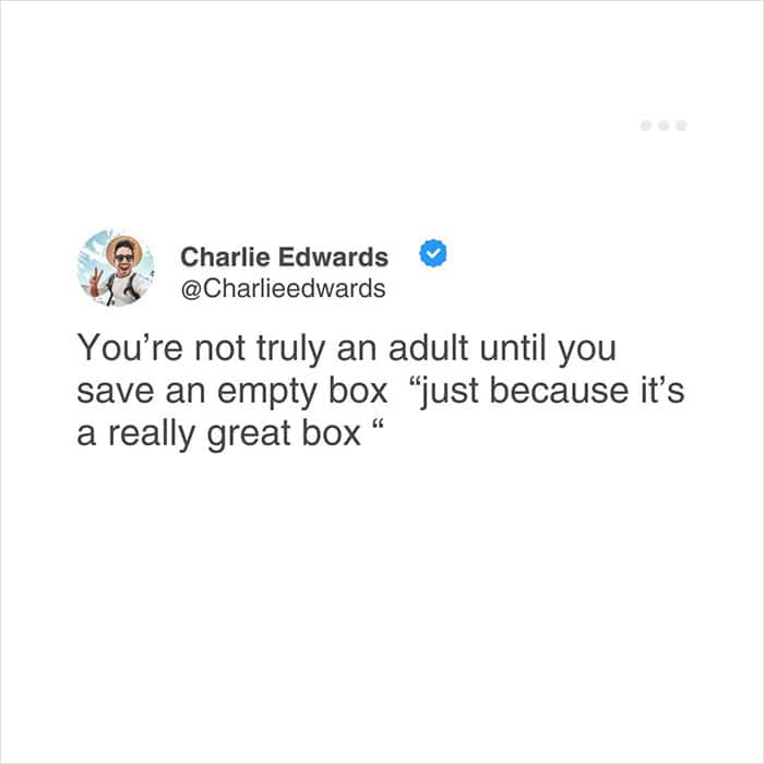 A peak adulthood relatable meme where a user admits you only truly grow up once you start saving random empty cardboard boxes simply because they are really great boxes, adding to these funny relatable tweets.