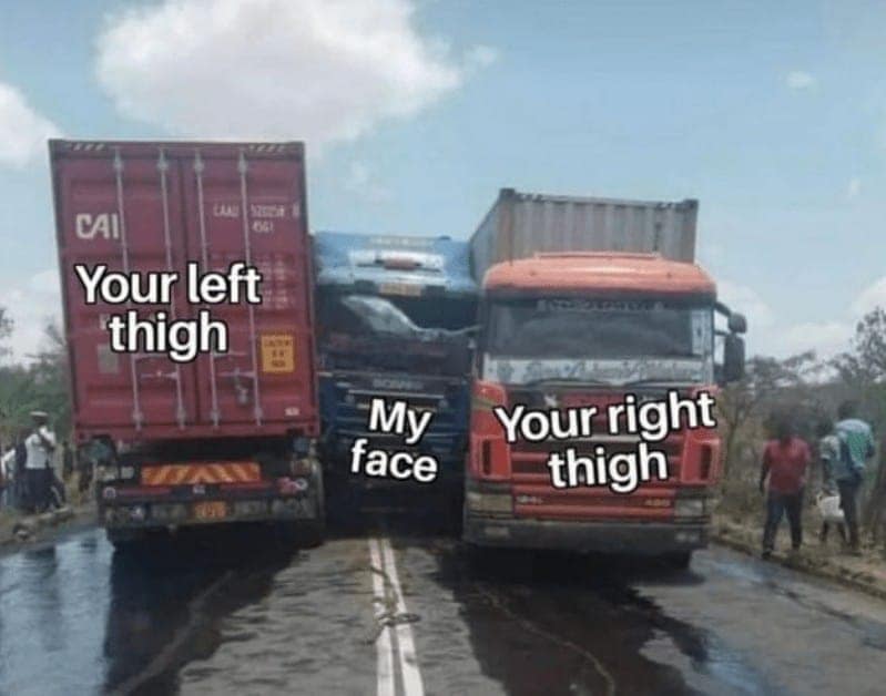A suggestive and funny relationship meme featuring three transport trucks on a narrow road. A blue truck in the center, labeled "My face," is being tightly squeezed between two massive red trucks labeled "Your left thigh" and "Your right thigh."