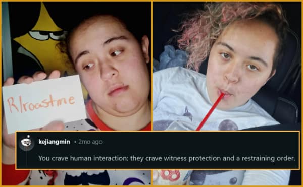 personal savage roast from r/roastme featuring a disheveled person drinking from a straw, hit with the brutal observation that while they crave human interaction, others crave witness protection from them.