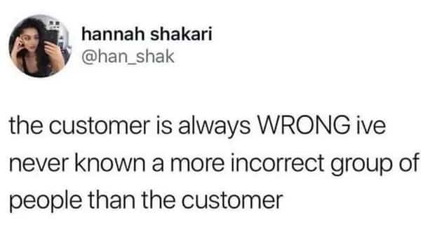 Tweet stating that the customer is always wrong and the most incorrect group of people.