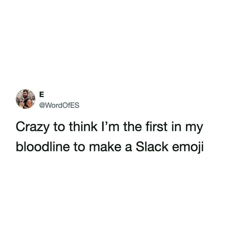 funny slack meme in the form of a tweet by @WordOfES reflecting on his unique digital legacy as the very first person in his entire bloodline to successfully create a custom emoji for the office workspace.