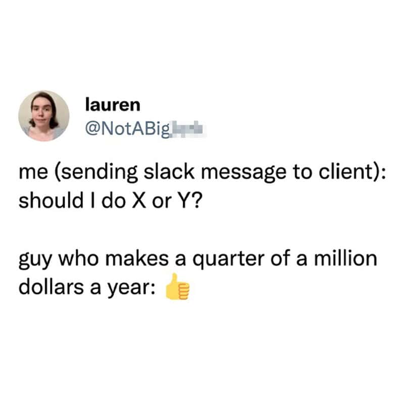 accurate slack meme from Lauren describing the experience of asking a high-earning client a complex "X or Y" question only to receive a single, unhelpful thumbs-up emoji in response.