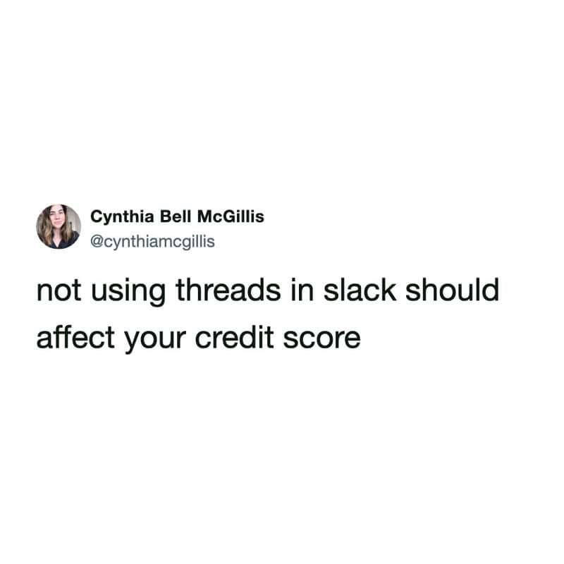 slack meme text post by Cynthia Bell McGillis jokingly suggesting that failing to use organized message threads in the workplace should have real-world consequences like negatively impacting your credit score.