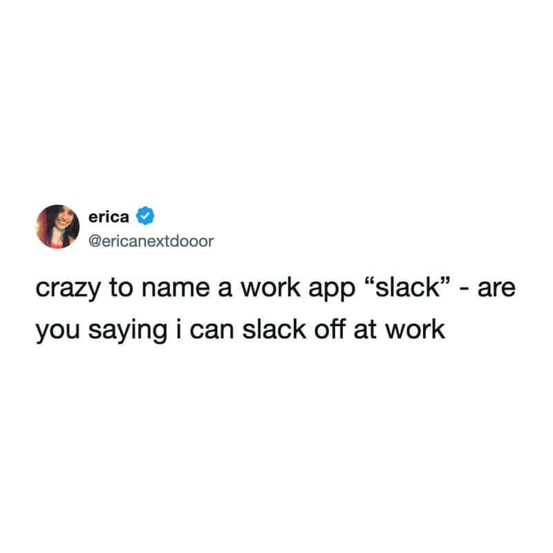 slack meme by @ericanextdooor questioning the linguistic irony of naming a professional productivity app "Slack," which feels like a confusing invitation to actually slack off while on the clock.