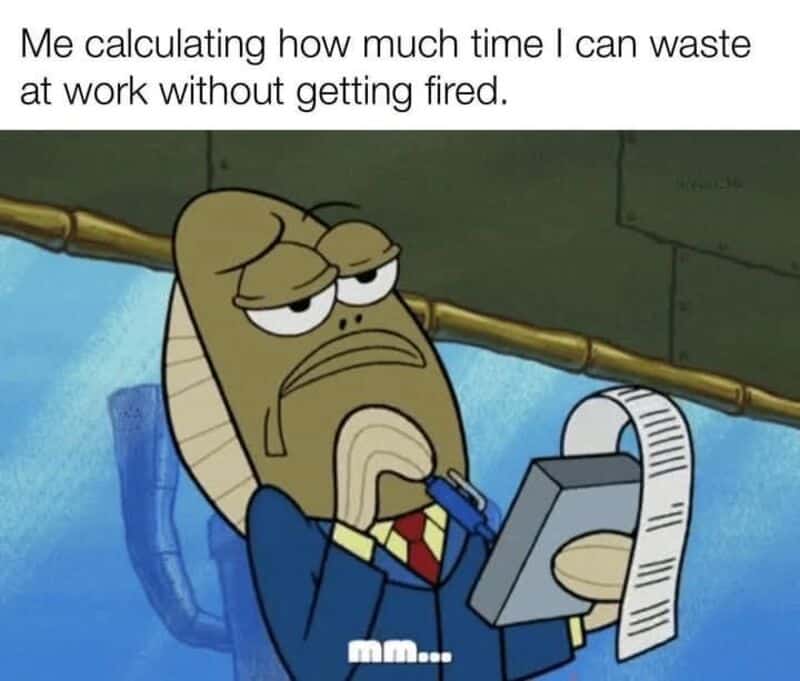 A fish in a suit calculating how much time he can waste at work.
