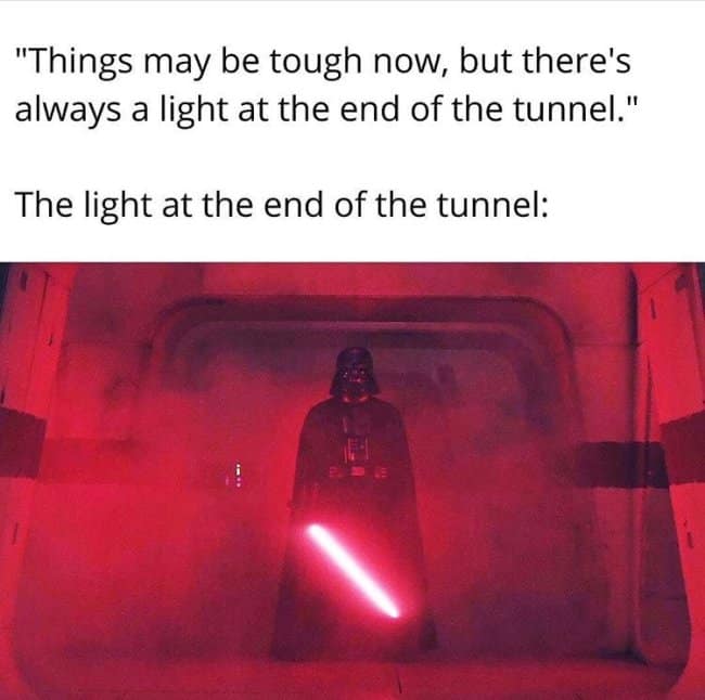 star wars meme mocking optimistic quotes about always finding a light at the end of the tunnel, showing the terrifying scene of Darth Vader igniting his red lightsaber in a dark hallway.
