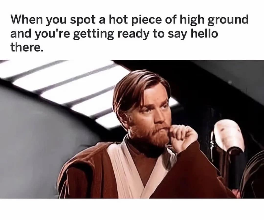 star wars meme featuring Ewan McGregor as Obi-Wan Kenobi plotting his next move, perfectly capturing the urge to say hello there whenever spotting a prime piece of high ground.