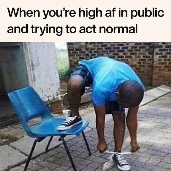 painfully relatable stoner meme showing a guy awkwardly bent over to tie his shoelaces while standing next to a perfectly good plastic chair he could just sit on, capturing the exact struggle of acting normal in public in this weed meme