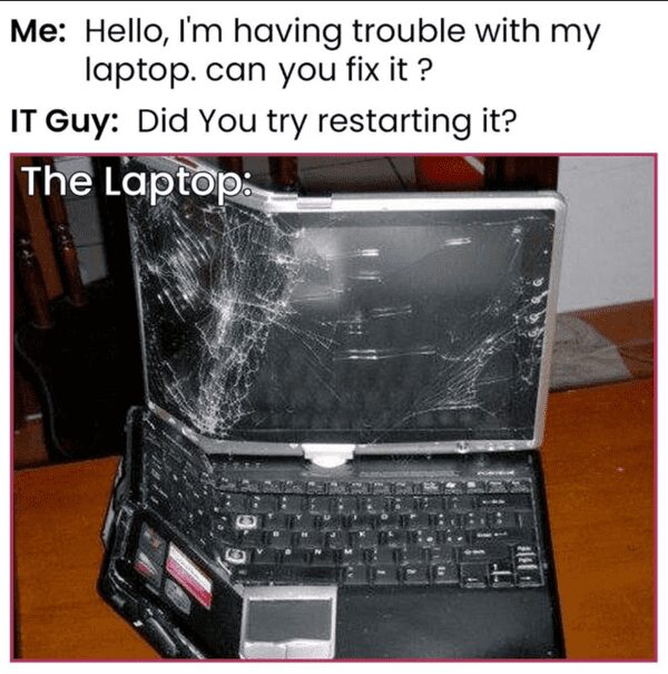 Humorous tech meme showing a completely shattered laptop with an IT guy suggesting a restart.