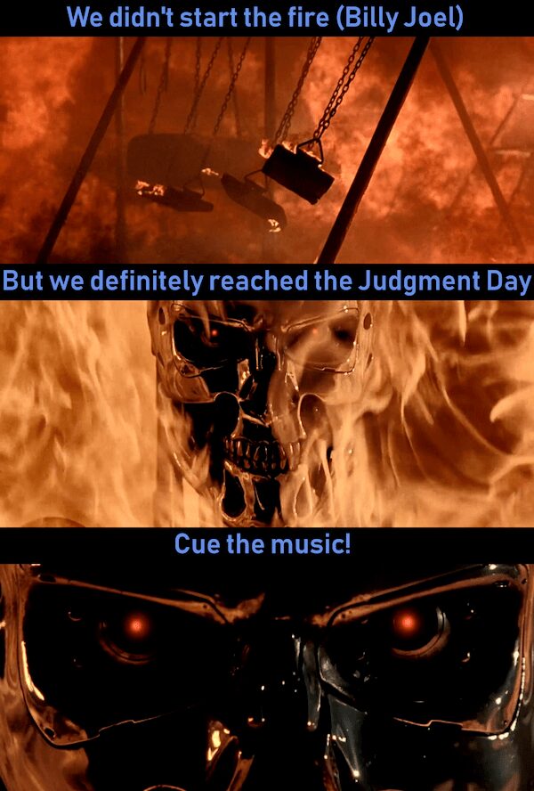 A lyrical Terminator meme mashup featuring the nuclear playground sequence. The text references Billy Joel’s "We Didn't Start the Fire" before pivoting to the end of the world with: "But we definitely reached the Judgment Day. Cue the music!"