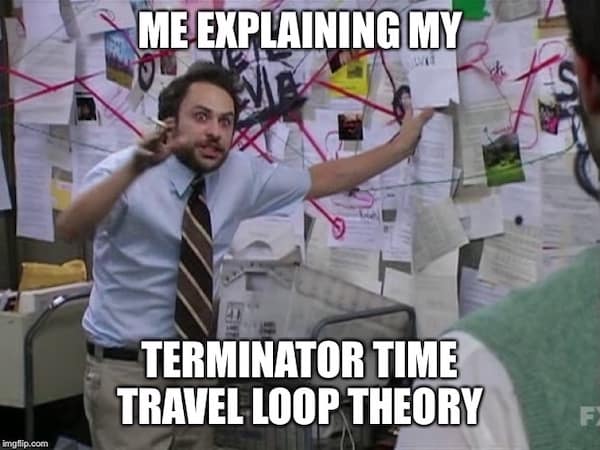 relatable Terminator meme utilizing the "Charlie Kelly Conspiracy" template. A frantic, wide-eyed man points at a wall covered in papers and red strings in an office. Bold white text overlays the image, reading: "ME EXPLAINING MY TERMINATOR TIME TRAVEL LOOP THEORY," capturing the confusion of the franchise's convoluted timeline.