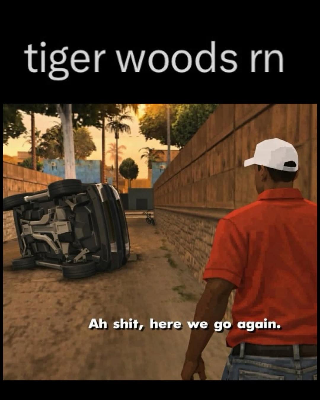 A Grand Theft Auto inspired Tiger Woods crash meme. The iconic "Ah shit, here we go again" CJ template is edited to show Tiger in a red shirt walking toward his overturned black SUV in a narrow alley.