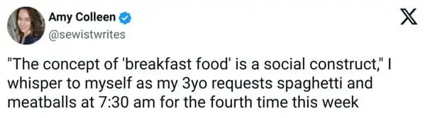 relatable toddler meme from Amy Colleen where she declares that "breakfast food is a social construct" to justify serving her 3-year-old spaghetti and meatballs at 7:30 AM for the fourth time in a week.