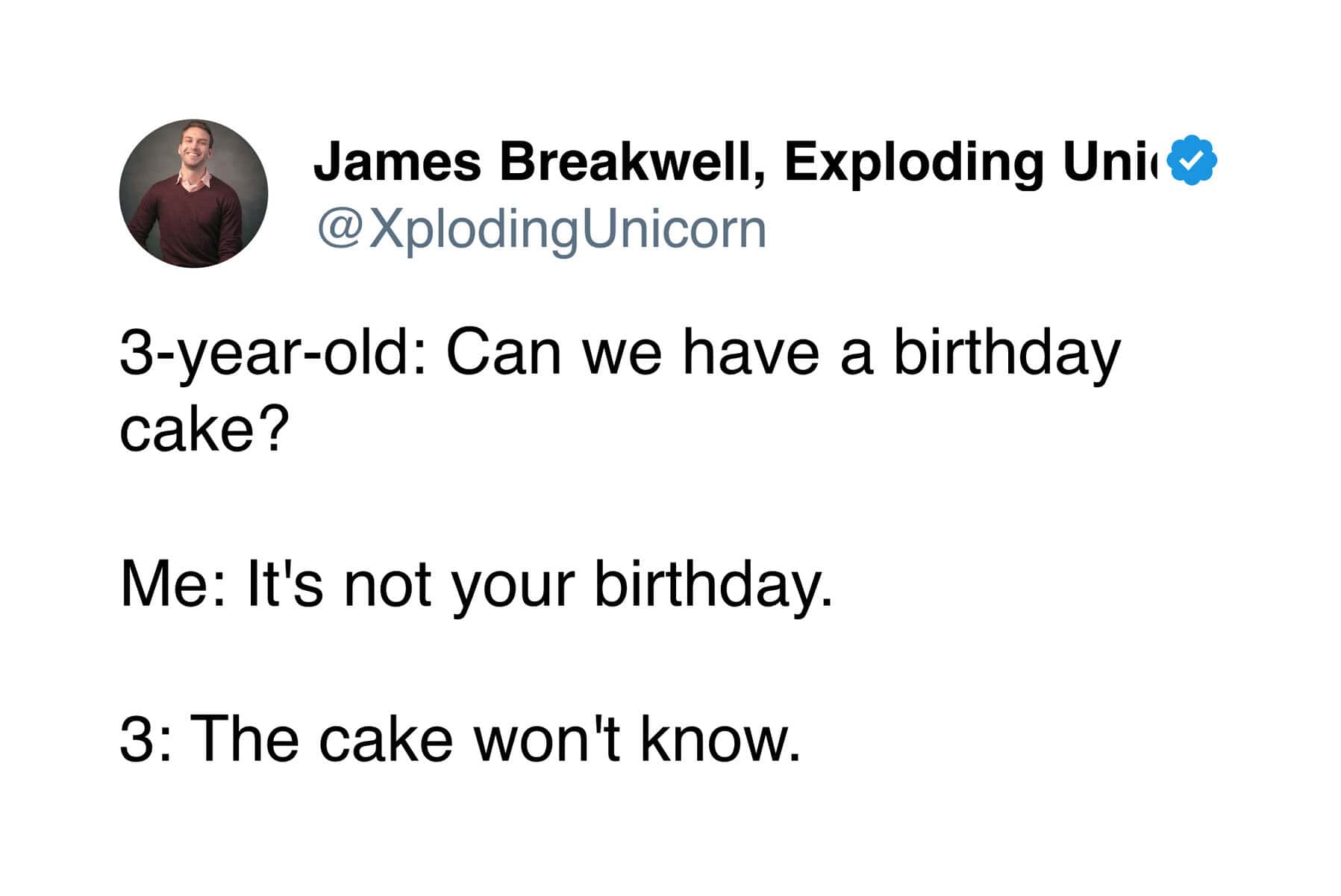 funny tweet about the flawless logic of raising 3 year olds. When a dad explains they can't have birthday cake because it isn't anyone's birthday, the toddler simply replies, "The cake won't know," proving that 3-year-olds are natural-born lawyers