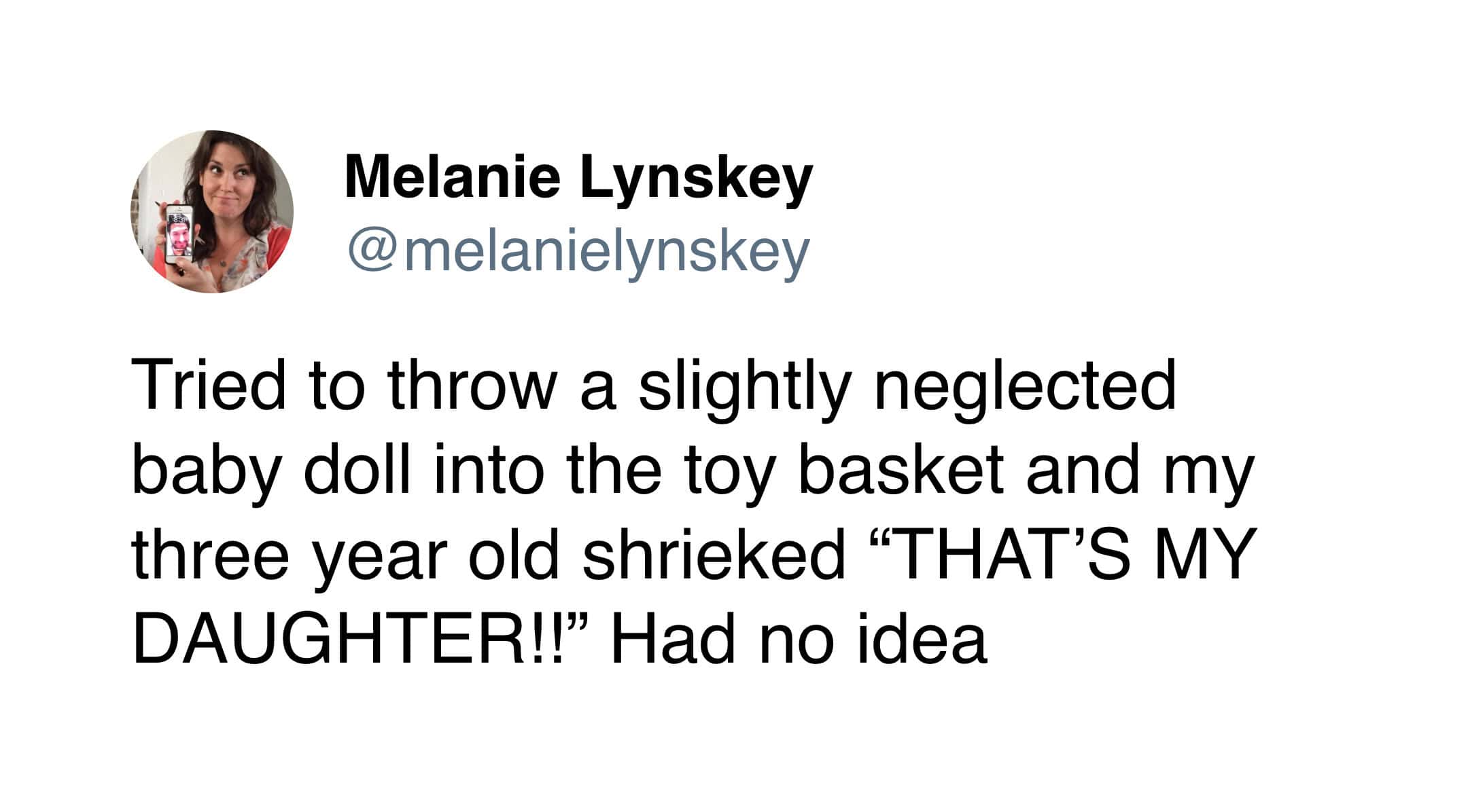 A toddler meme tweet from actress Melanie Lynskey about the sudden "grandparent" duties of parenting. When she tried to tidy up a neglected doll, her 3-year-old shrieked, "THAT'S MY DAUGHTER!!"