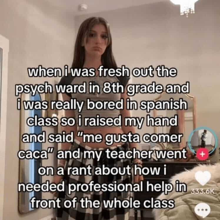 unhinged screenshot featuring a girl staring blankly at the camera with text recounting an 8th-grade Spanish class incident. Bored after a stay in a psych ward, she raised her hand to say "me gusta comer caca" (I like to eat poop), resulting in a public lecture from her teacher about needing "professional help."