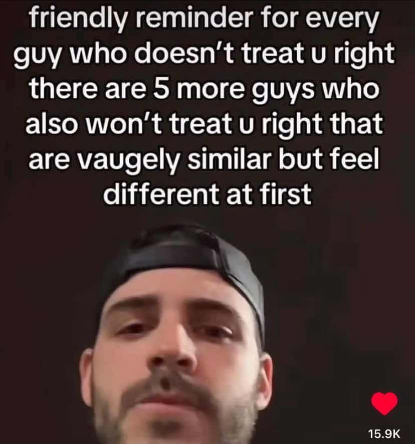 cynical unhinged screenshot featuring a man in a black cap. The "friendly reminder" text warns that for every guy who doesn't treat you right, there are five more vaguely similar ones who "feel different at first" but ultimately provide the same poor treatment.